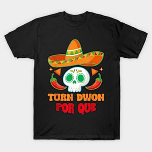 Turn Down Por Que  Mexican Skull Cinco De Mayo Fiesta T-Shirt